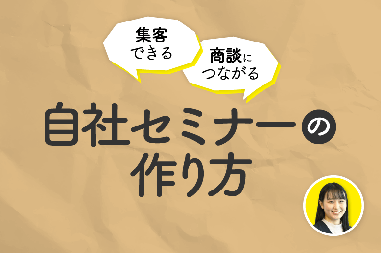 【オンデマンド配信】<br>集客できる。商談につながる。<br>自社セミナーの作り方講座