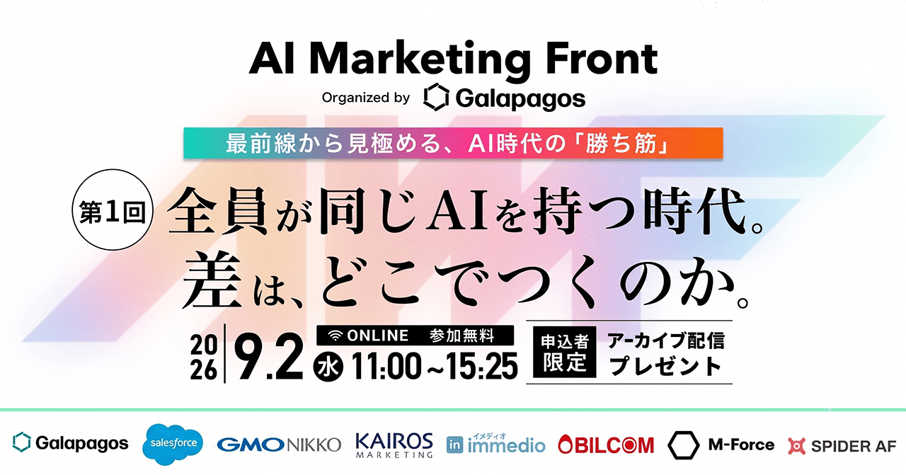 「AI Marketing Front Organized by Galapagos 最前線から見極める、AI時代の勝ち筋【第1回】全員が同じAIを持つ時代。差は、どこでつくのか。」2026年9月2日(水)11:00〜15:25 オンライン開催(参加無料・アーカイブ配信あり)